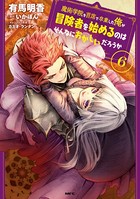 魔術学院を首席で卒業した俺が冒険者を始めるのはそんなにおかしいだろうか 6