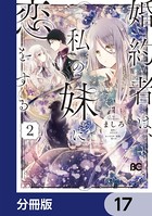 婚約者は、私の妹に恋をする【分冊版】 17