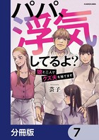 パパ、浮気してるよ？娘と二人でクズ夫を捨てます【分冊版】 7