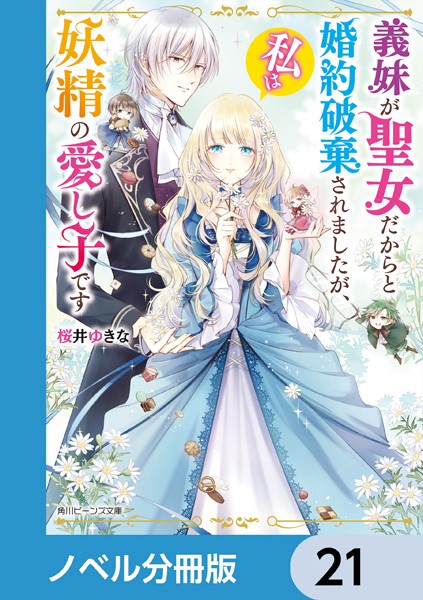 義妹が聖女だからと婚約破棄されましたが、私は妖精の愛し子です【ノベル分冊版】 21