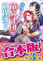 【合本版】不本意ですが、竜騎士団が過保護です 全3巻
