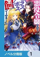 悪役令嬢なのでラスボスを飼ってみました（ノベル分冊版）