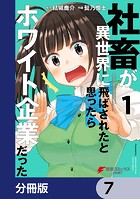 社畜が異世界に飛ばされたと思ったらホワイト企業だった【分冊版】 7