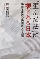 ’歪んだ法’に壊される日本 事件・事故の裏側にある「闇」