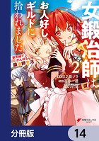 女鍛冶師はお人好しギルドに拾われました〜新天地でがんばる鍛冶師生活〜【分冊版】 14