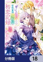 『魅了』の乙女と堅物筆頭魔術師の初恋記録【分冊版】 18