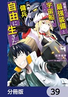 目覚めたら最強装備と宇宙船持ちだったので、一戸建て目指して傭兵として自由に生きたい【分冊版】 39