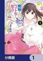 魔物をペット化する能力が目覚めました うちの子、可愛いけれど最強です！？【分冊版】（単話）
