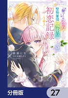 『魅了』の乙女と堅物筆頭魔術師の初恋記録【分冊版】 27