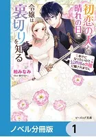 初恋の人との晴れの日に令嬢は裏切りを知る【ノベル分冊版】