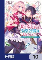 薬で幼くなったおかげで冷酷公爵様に拾われました -捨てられ聖女は錬金術師に戻ります-【分冊版】 10