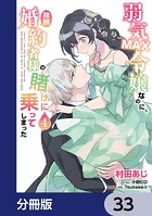 弱気MAX令嬢なのに、辣腕婚約者様の賭けに乗ってしまった【分冊版】 33