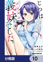 じつは義妹でした。〜最近できた義理の弟の距離感がやたら近いわけ〜【分冊版】 10