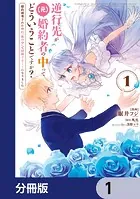 逆行先が（元）婚約者の中ってどういうことですか？ 婚約破棄されたのに『体の中』で同棲することになりました【分冊版】（単話）