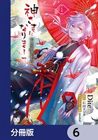 神さまになりまして、ヒトの名前を捨てました。【分冊版】 6