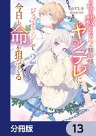 私を殺したワンコ系騎士様が、ヤンデレにジョブチェンジして今日も命を狙ってくる【分冊版】 13