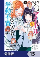 クラスメイトの元アイドルが、とにかく挙動不審なんです。【分冊版】 15