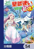 幼馴染のS級パーティーから追放された聖獣使い。万能支援魔法と仲間を増やして最強へ！【分冊版】 54