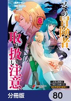 その冒険者、取り扱い注意。 〜正体は無敵の下僕たちを統べる異世界最強の魔導王〜【分冊版】 80