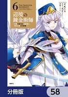 辺境の錬金術師 〜今更予算ゼロの職場に戻るとかもう無理〜【分冊版】 58