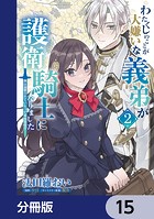 わたくしのことが大嫌いな義弟が護衛騎士になりました【分冊版】 15