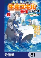 異世界で手に入れた生産スキルは最強だったようです。 〜創造＆器用のWチートで無双する〜【分冊版】 81