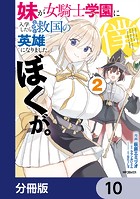 妹が女騎士学園に入学したらなぜか救国の英雄になりました。ぼくが。【分冊版】 10