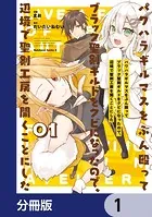 パワハラギルマスをぶん殴ってブラック聖剣ギルドをクビになったので、辺境で聖剣工房を開くことにした【分冊版】（単話）