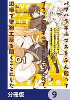 パワハラギルマスをぶん殴ってブラック聖剣ギルドをクビになったので、辺境で聖剣工房を開くことにした【分冊版】 9