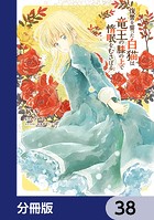 復讐を誓った白猫は竜王の膝の上で惰眠をむさぼる【分冊版】 38