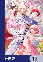 一周まわってヒロインです! 自称悪役令嬢の溺愛計画に協力して、理想の旦那様を手に入れます【分冊版】(単話)