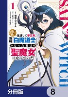 奈落の底で生活して早三年、当時『白魔道士』だった私は『聖魔女』になっていた【分冊版】 8