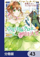 草魔法師クロエの二度目の人生 自由になって子ドラゴンとレベルMAX薬師ライフ【分冊版】 43