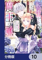 転生したら魔王の娘 うっかり最凶魔族をスキルで魅了しちゃって甘すぎる溺愛から逃げられません！【分冊版】 10