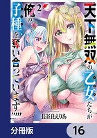 天下無双の乙女たちが俺の子種を奪い合っています！！！！！【分冊版】 16