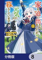 家を追い出されましたが、元気に暮らしています 〜チートな魔法と前世知識で快適便利なセカンドライフ！〜【分冊版】 8