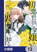 初恋の人との晴れの日に令嬢は裏切りを知る【分冊版】 12