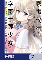 家事代行のアルバイトを始めたら学園一の美少女の家族に気に入られちゃいました。【分冊版】 7