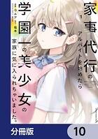 家事代行のアルバイトを始めたら学園一の美少女の家族に気に入られちゃいました。【分冊版】 10