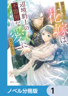 置き去りにされた花嫁は、辺境騎士の不器用な愛に気づかない【ノベル分冊版】