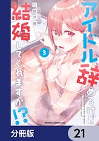 アイドル辞めるけど結婚してくれますか！？【分冊版】 21