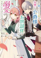 姿を偽っていた令嬢は、女嫌いな公爵様のお世話係をしているうちに溺愛されていたみたいです 1
