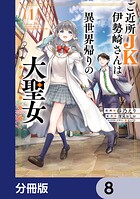 ご近所JK伊勢崎さんは異世界帰りの大聖女【分冊版】 8