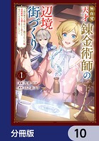 無自覚天才錬金術師の辺境街づくり【分冊版】 10