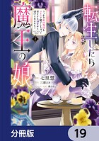 転生したら魔王の娘 うっかり最凶魔族をスキルで魅了しちゃって甘すぎる溺愛から逃げられません！【分冊版】 19