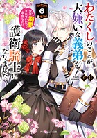 わたくしのことが大嫌いな義弟が護衛騎士になりました 6