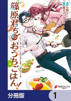 篠原君ちのおうちごはん！【分冊版】（単話）