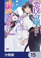 悪役令嬢になんかなりません。私は『普通』の公爵令嬢です！ 〜New Route！〜【分冊版】 15