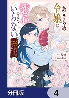 あきらめ令嬢は恋心なんていらない。〜裏切られたはずなのに、婚約者からの溺愛が止まりません！〜【分冊版】 4