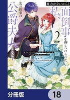 魔力がないからと面倒事を押しつけられた私、次の仕事は公爵夫人らしいです【分冊版】 18
